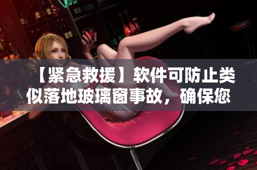 【緊急救援】軟件可防止類似落地玻璃窗事故，確保您的設備運行安全穩(wěn)定