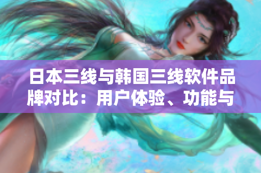 日本三線與韓國三線軟件品牌對比：用戶體驗(yàn)、功能與可靠性的較量