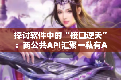 探討軟件中的“接口逆天”：兩公共API匯聚一私有API的設(shè)計(jì)思路