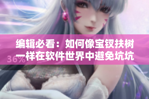 編輯必看：如何像寶釵扶樹一樣在軟件世界中避免坑坑洼洼？