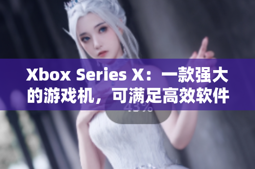 Xbox Series X：一款強(qiáng)大的游戲機(jī)，可滿足高效軟件運(yùn)行需求