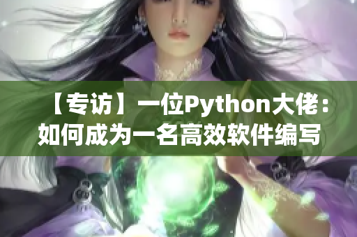 【專訪】一位Python大佬：如何成為一名高效軟件編寫者？
