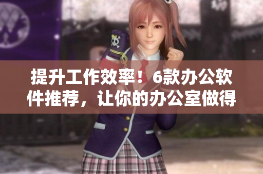 提升工作效率！6款辦公軟件推薦，讓你的辦公室做得更好