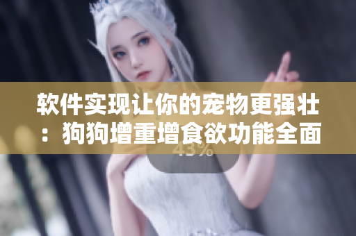 軟件實(shí)現(xiàn)讓你的寵物更強(qiáng)壯：狗狗增重增食欲功能全面升級(jí)