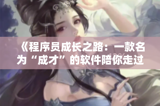 《程序員成長之路：一款名為“成才”的軟件陪你走過每一步》