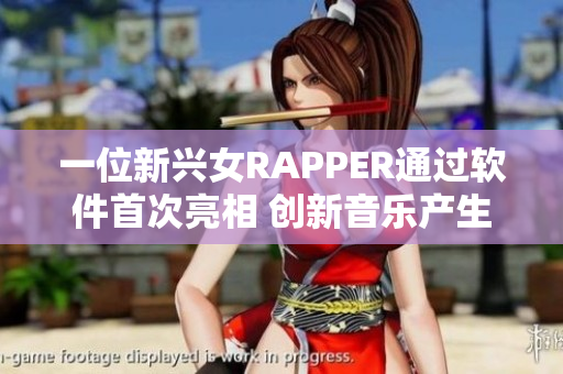 一位新興女RAPPER通過軟件首次亮相 創(chuàng)新音樂產(chǎn)生驚人反響！