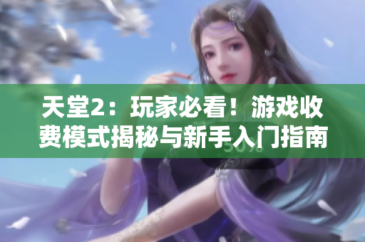 天堂2：玩家必看！游戲收費(fèi)模式揭秘與新手入門指南