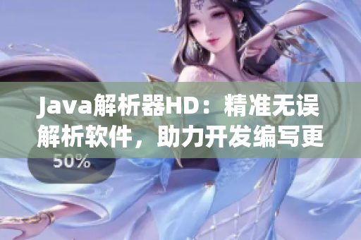 Java解析器HD：精準(zhǔn)無(wú)誤解析軟件，助力開發(fā)編寫更優(yōu)質(zhì)代碼！