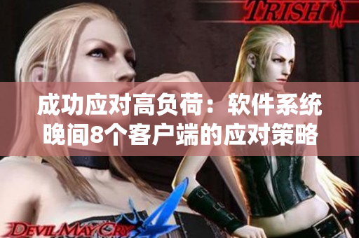 成功應(yīng)對(duì)高負(fù)荷：軟件系統(tǒng)晚間8個(gè)客戶端的應(yīng)對(duì)策略