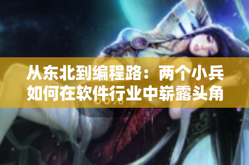 從東北到編程路：兩個小兵如何在軟件行業(yè)中嶄露頭角
