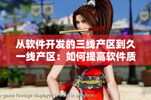 從軟件開發(fā)的三線產(chǎn)區(qū)到久一線產(chǎn)區(qū)：如何提高軟件質(zhì)量與效率