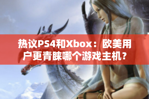 熱議PS4和Xbox：歐美用戶更青睞哪個(gè)游戲主機(jī)？