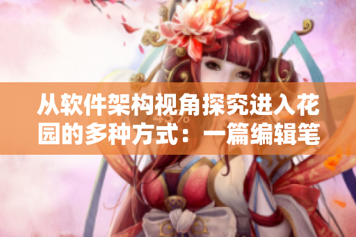從軟件架構(gòu)視角探究進(jìn)入花園的多種方式：一篇編輯筆記