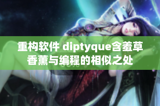 重構(gòu)軟件 diptyque含羞草香薰與編程的相似之處