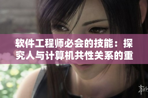 軟件工程師必會的技能：探究人與計算機共性關(guān)系的重要性