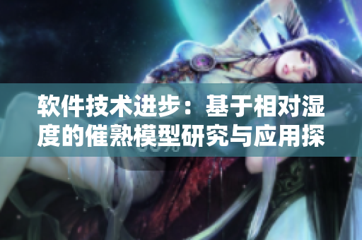 軟件技術(shù)進(jìn)步：基于相對(duì)濕度的催熟模型研究與應(yīng)用探析
