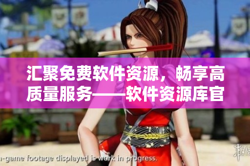 匯聚免費(fèi)軟件資源，暢享高質(zhì)量服務(wù)——軟件資源庫官網(wǎng)全新上線