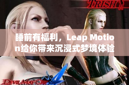 睡前有福利，Leap Motion給你帶來(lái)沉浸式夢(mèng)境體驗(yàn)