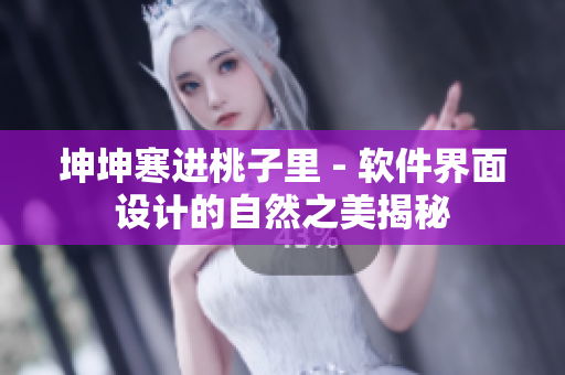 坤坤寒進(jìn)桃子里 - 軟件界面設(shè)計(jì)的自然之美揭秘