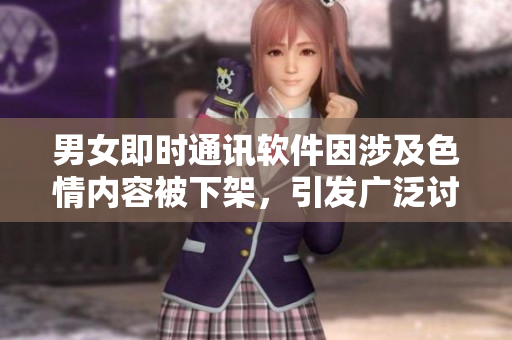 男女即時(shí)通訊軟件因涉及色情內(nèi)容被下架，引發(fā)廣泛討論