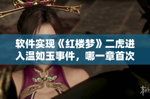 軟件實現(xiàn)《紅樓夢》二虎進(jìn)入溫如玉事件，哪一章首次提及？