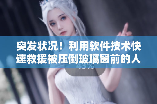 突發(fā)狀況！利用軟件技術(shù)快速救援被壓倒玻璃窗前的人員