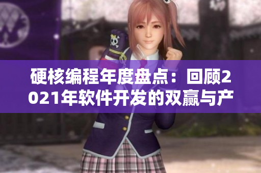 硬核編程年度盤點：回顧2021年軟件開發(fā)的雙贏與產(chǎn)業(yè)鏈完善