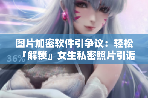 圖片加密軟件引爭議：輕松『解鎖』女生私密照片引詬病