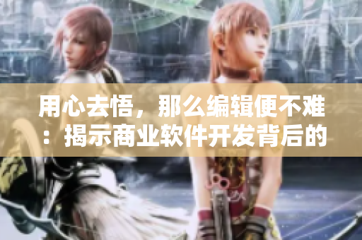 用心去悟，那么編輯便不難：揭示商業(yè)軟件開發(fā)背后的故事