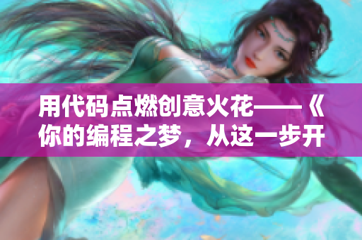 用代碼點(diǎn)燃創(chuàng)意火花——《你的編程之夢(mèng)，從這一步開(kāi)始》