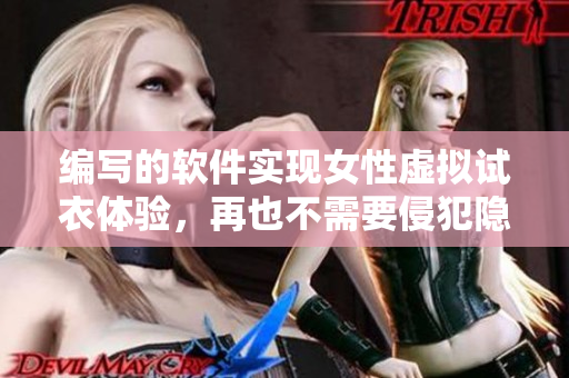 編寫的軟件實現(xiàn)女性虛擬試衣體驗，再也不需要侵犯隱私