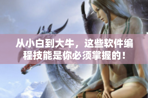 從小白到大牛，這些軟件編程技能是你必須掌握的！