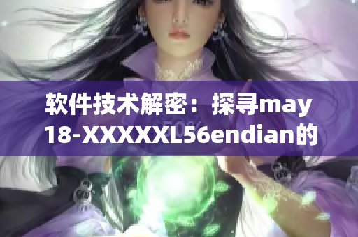 軟件技術(shù)解密：探尋may18-XXXXXL56endian的奧秘