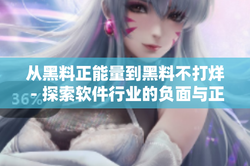 從黑料正能量到黑料不打烊 - 探索軟件行業(yè)的負(fù)面與正面報(bào)道
