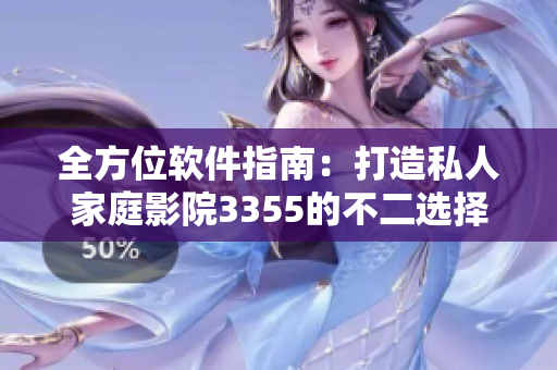 全方位軟件指南：打造私人家庭影院3355的不二選擇