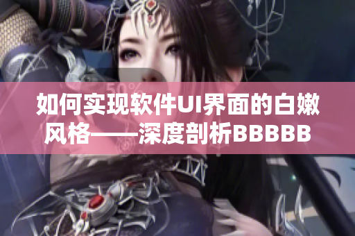 如何實(shí)現(xiàn)軟件UI界面的白嫩風(fēng)格——深度剖析BBBBBBBBB