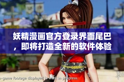 妖精漫畫官方登錄界面尾巴，即將打造全新的軟件體驗！