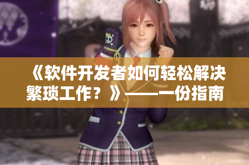 《軟件開(kāi)發(fā)者如何輕松解決繁瑣工作？》——一份指南，你值得擁有！