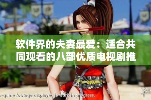 軟件界的夫妻最?lèi)?ài)：適合共同觀(guān)看的八部?jī)?yōu)質(zhì)電視劇推薦
