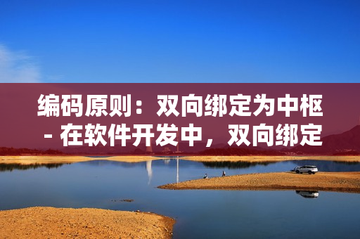 編碼原則：雙向綁定為中樞 - 在軟件開(kāi)發(fā)中，雙向綁定是什么意思？