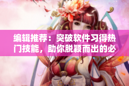 編輯推薦：突破軟件習(xí)得熱門技能，助你脫穎而出的必修課