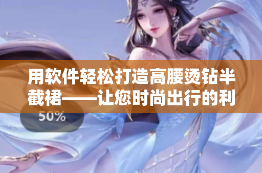用軟件輕松打造高腰燙鉆半截裙——讓您時尚出行的利器！