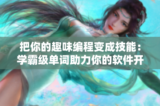 把你的趣味編程變成技能：學霸級單詞助力你的軟件開發(fā)能力