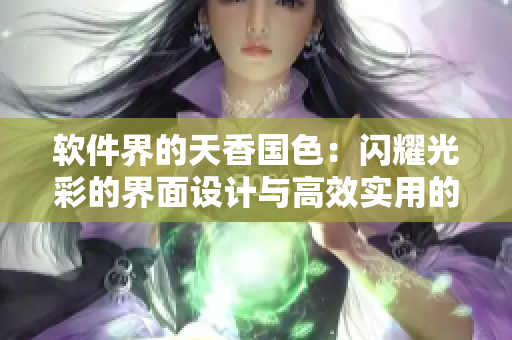 軟件界的天香國色：閃耀光彩的界面設(shè)計(jì)與高效實(shí)用的功能