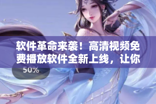 軟件革命來襲！高清視頻免費播放軟件全新上線，讓你盡情追劇暢享視覺盛宴