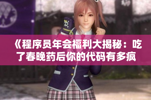 《程序員年會(huì)福利大揭秘：吃了春晚藥后你的代碼有多瘋狂？》