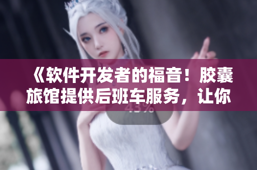 《軟件開發(fā)者的福音！膠囊旅館提供后班車服務(wù)，讓你能專心編程》