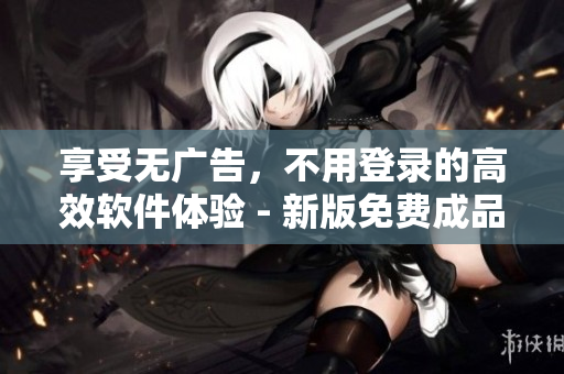 享受無廣告，不用登錄的高效軟件體驗 - 新版免費成品漫畫軟件發(fā)布！