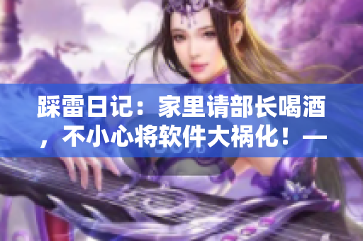 踩雷日記：家里請部長喝酒，不小心將軟件大禍化！——改編自日劇