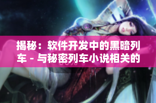 揭秘：軟件開發(fā)中的黑暗列車 - 與秘密列車小說相關(guān)的技術(shù)文章